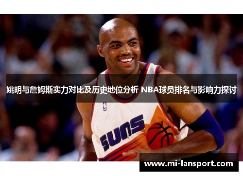 姚明与詹姆斯实力对比及历史地位分析 NBA球员排名与影响力探讨