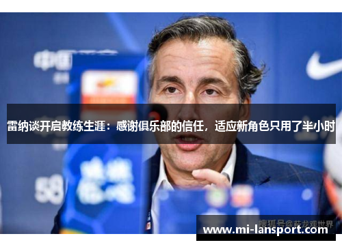 雷纳谈开启教练生涯:感谢俱乐部的信任,适应新角色只用了半小时